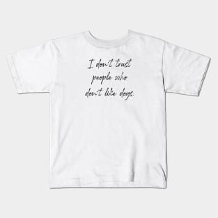 I don't trust people who don't like dogs. Kids T-Shirt